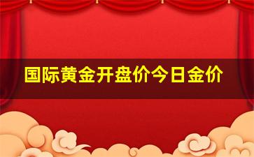 国际黄金开盘价今日金价