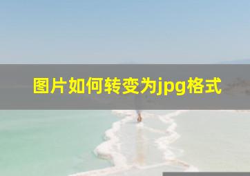 图片如何转变为jpg格式