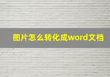 图片怎么转化成word文档