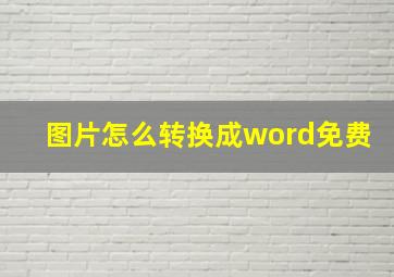 图片怎么转换成word免费