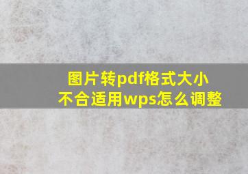 图片转pdf格式大小不合适用wps怎么调整