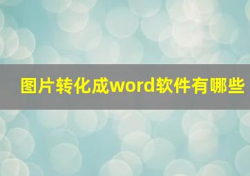 图片转化成word软件有哪些