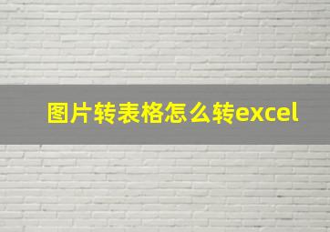 图片转表格怎么转excel