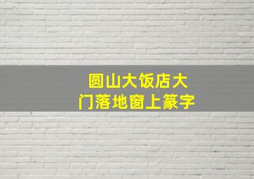 圆山大饭店大门落地窗上篆字