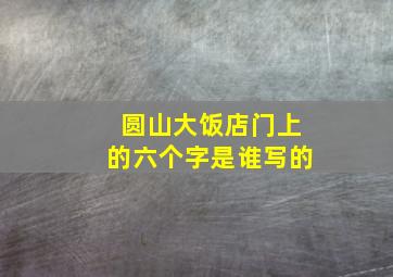 圆山大饭店门上的六个字是谁写的