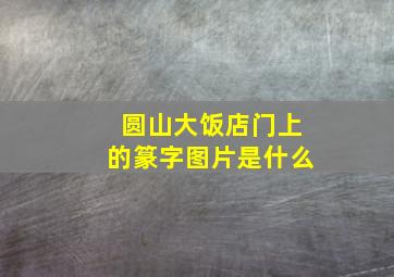 圆山大饭店门上的篆字图片是什么