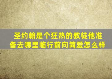 圣约翰是个狂热的教徒他准备去哪里临行前向简爱怎么样