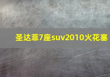 圣达菲7座suv2010火花塞