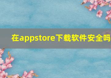 在appstore下载软件安全吗