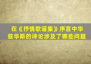 在《抒情歌谣集》序言中华兹华斯的诗论涉及了哪些问题