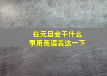 在元旦会干什么事用英语表达一下