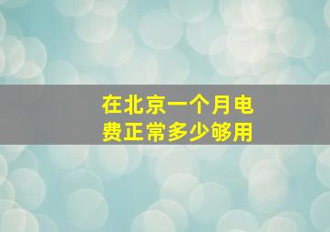 在北京一个月电费正常多少够用