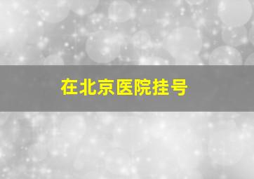 在北京医院挂号