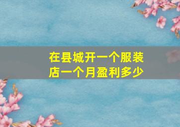 在县城开一个服装店一个月盈利多少