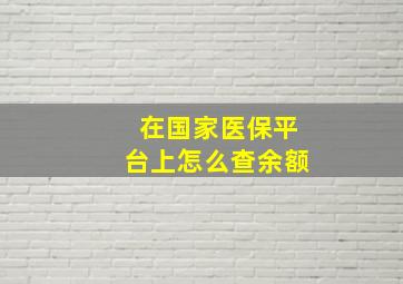 在国家医保平台上怎么查余额