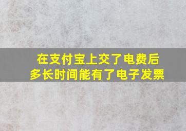 在支付宝上交了电费后多长时间能有了电子发票