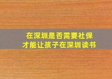 在深圳是否需要社保才能让孩子在深圳读书