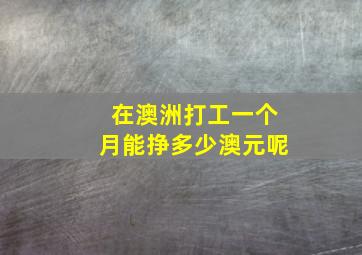 在澳洲打工一个月能挣多少澳元呢