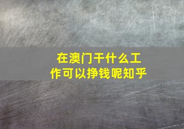 在澳门干什么工作可以挣钱呢知乎