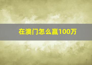 在澳门怎么赢100万