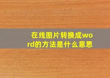 在线图片转换成word的方法是什么意思