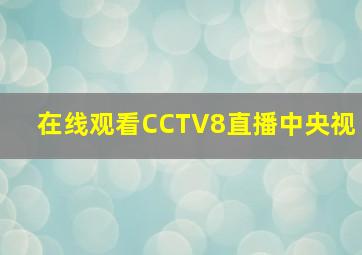 在线观看CCTV8直播中央视