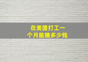 在美国打工一个月能赚多少钱