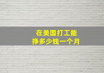 在美国打工能挣多少钱一个月