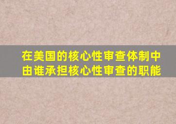 在美国的核心性审查体制中由谁承担核心性审查的职能