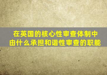 在英国的核心性审查体制中由什么承担和谐性审查的职能