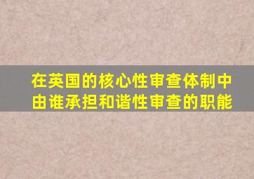 在英国的核心性审查体制中由谁承担和谐性审查的职能