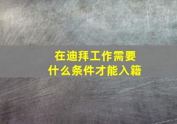 在迪拜工作需要什么条件才能入籍