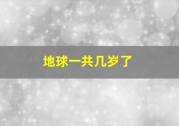 地球一共几岁了