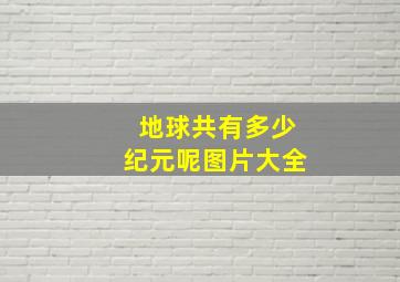 地球共有多少纪元呢图片大全