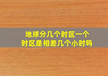 地球分几个时区一个时区是相差几个小时吗