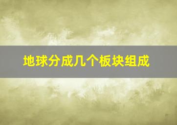 地球分成几个板块组成