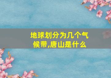 地球划分为几个气候带,唐山是什么