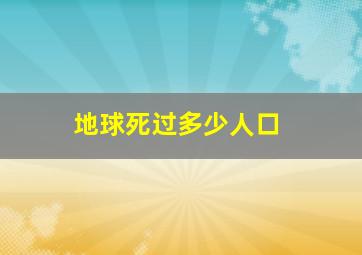 地球死过多少人口