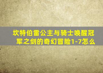 坎特伯雷公主与骑士唤醒冠军之剑的奇幻冒险1-7怎么