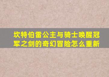 坎特伯雷公主与骑士唤醒冠军之剑的奇幻冒险怎么重新