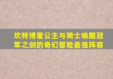 坎特博雷公主与骑士唤醒冠军之剑的奇幻冒险最强阵容