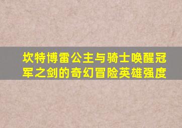 坎特博雷公主与骑士唤醒冠军之剑的奇幻冒险英雄强度