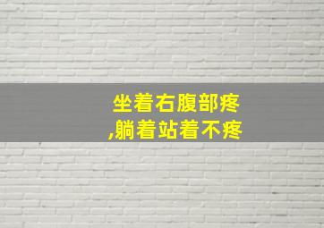 坐着右腹部疼,躺着站着不疼