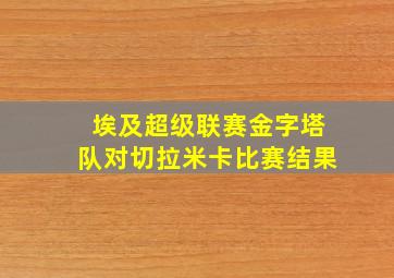 埃及超级联赛金字塔队对切拉米卡比赛结果