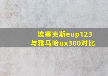 埃塞克斯eup123与雅马哈ux300对比