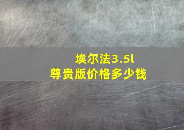 埃尔法3.5l尊贵版价格多少钱