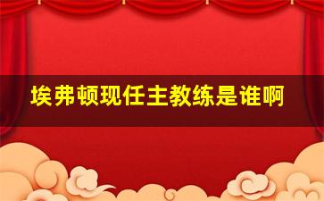 埃弗顿现任主教练是谁啊