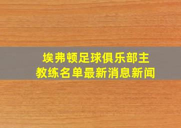 埃弗顿足球俱乐部主教练名单最新消息新闻