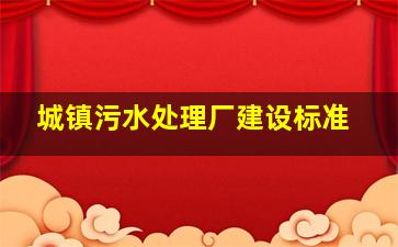 城镇污水处理厂建设标准