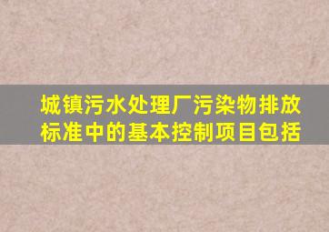 城镇污水处理厂污染物排放标准中的基本控制项目包括